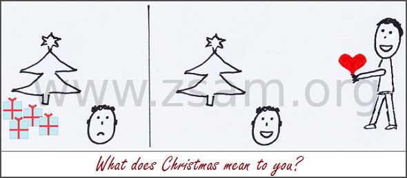 ZSAM.org copyright. Auf der einen Seite dieses Bildes hast Du viele Geschenke, aber Du bist alleine und traurig. Auf der anderen Seite dieses Bildes hast Du keine Geschenke, aber ein Freund besucht Dich mit einem großen roten Herz und zaubert Dir so ein Lächeln in Dein Gesicht. Und welche
Bedeutung hat Weihnachten für Dich?